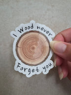 I Wood never Forget you sticker